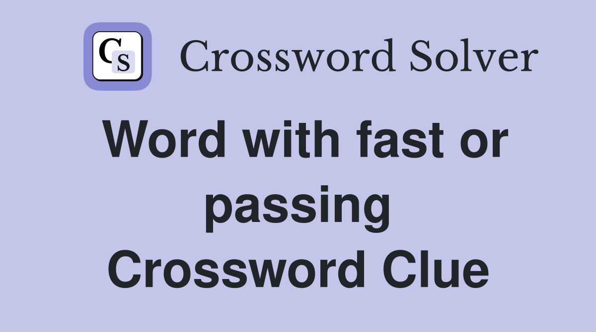 Word with fast or passing Crossword Clue