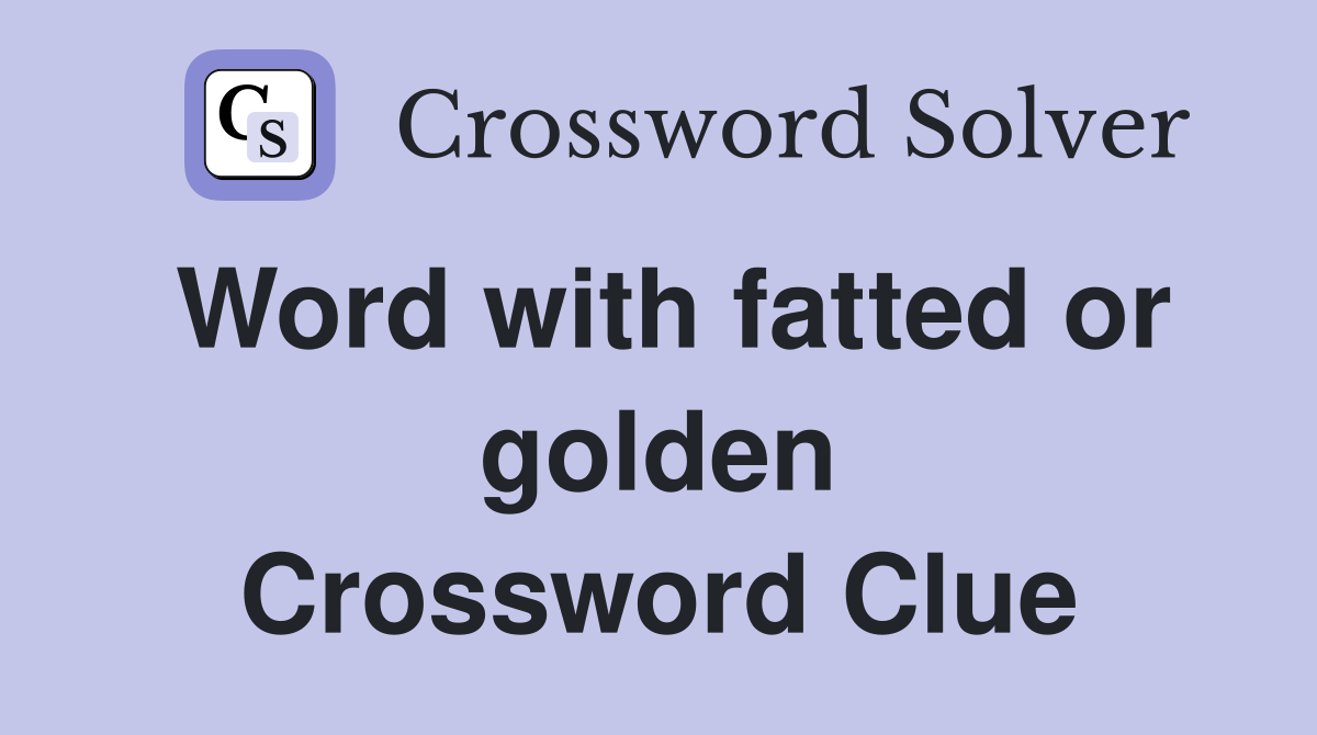 Word with fatted or golden Crossword Clue