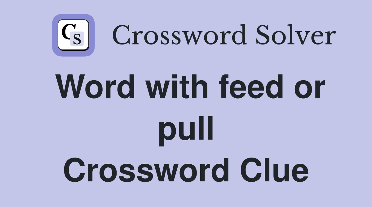 Word with feed or pull Crossword Clue