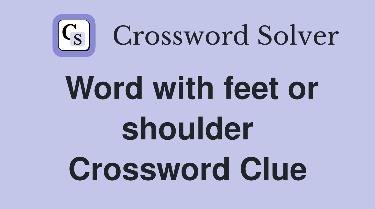 Word with feet or shoulder Crossword Clue