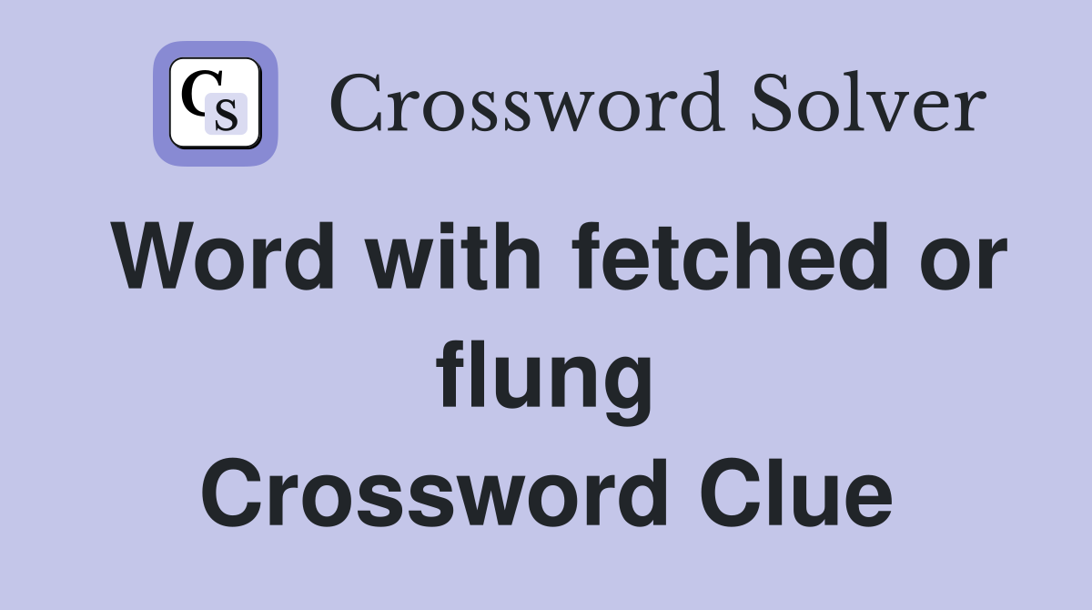 Word with fetched or flung Crossword Clue