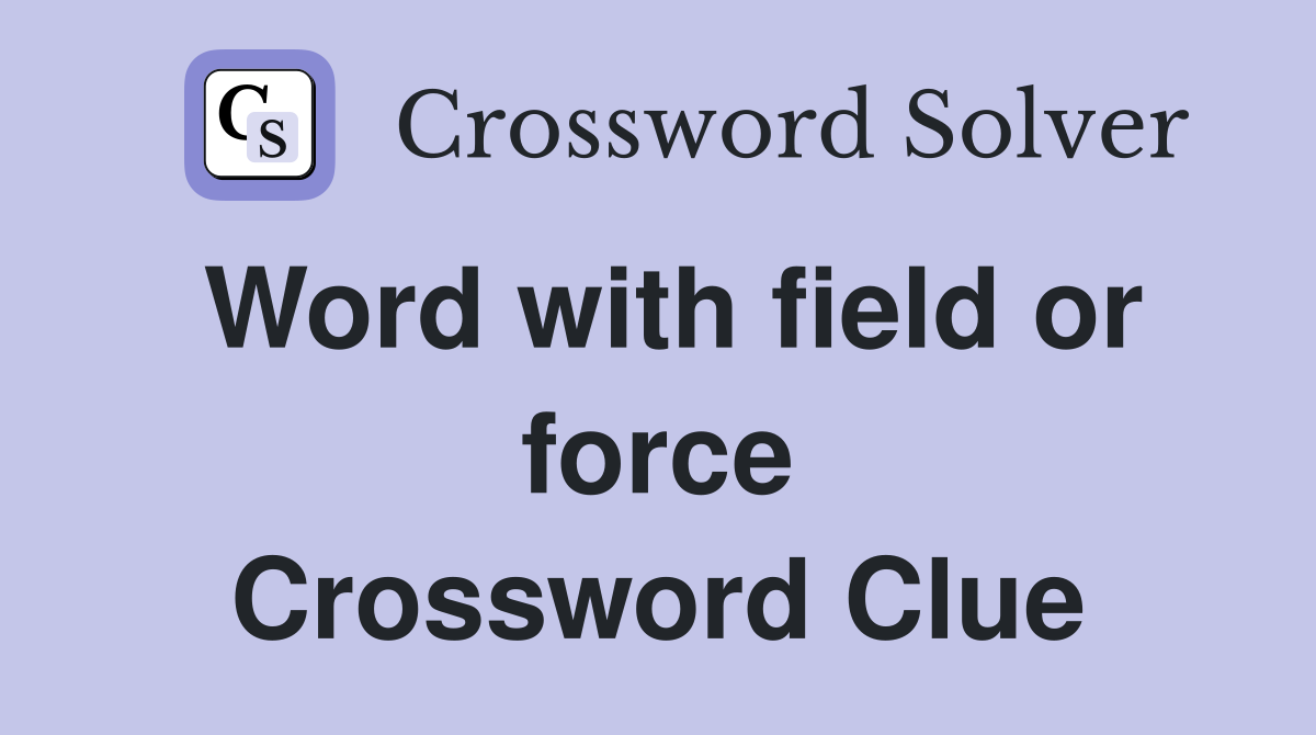 Word with field or force Crossword Clue