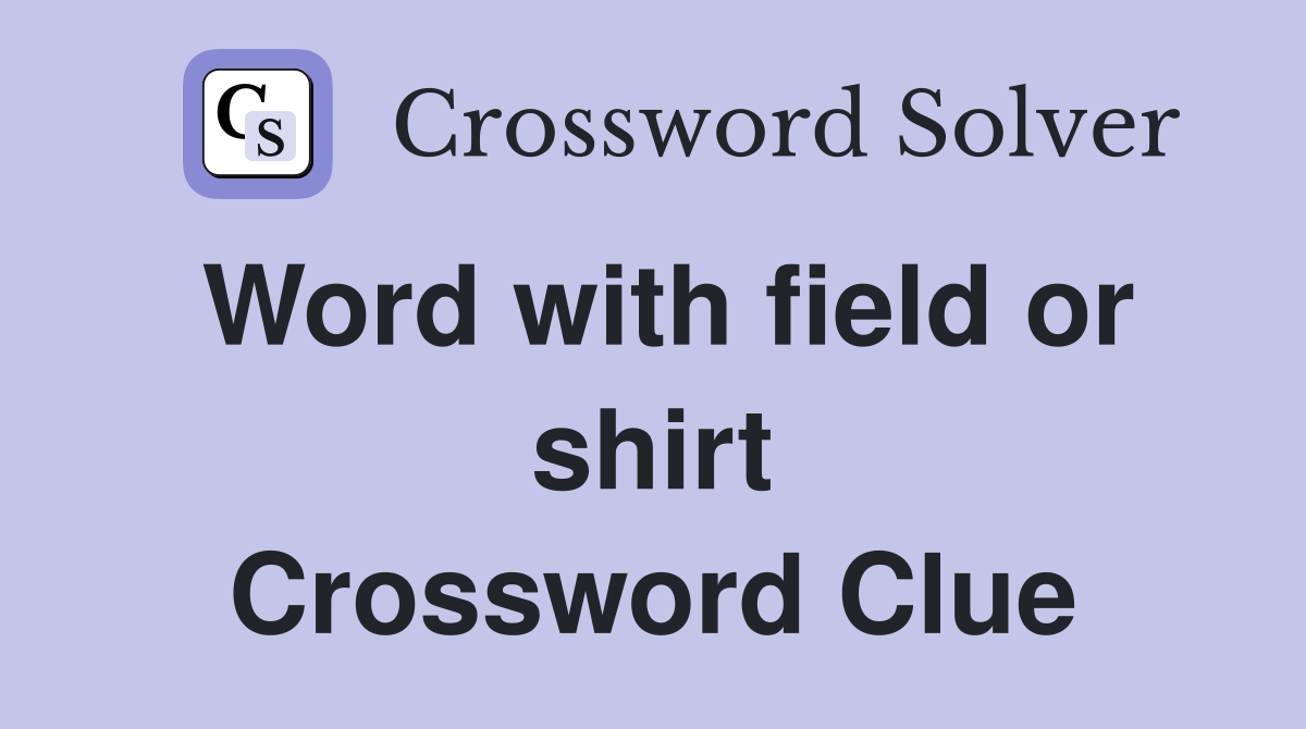 Word with field or shirt Crossword Clue