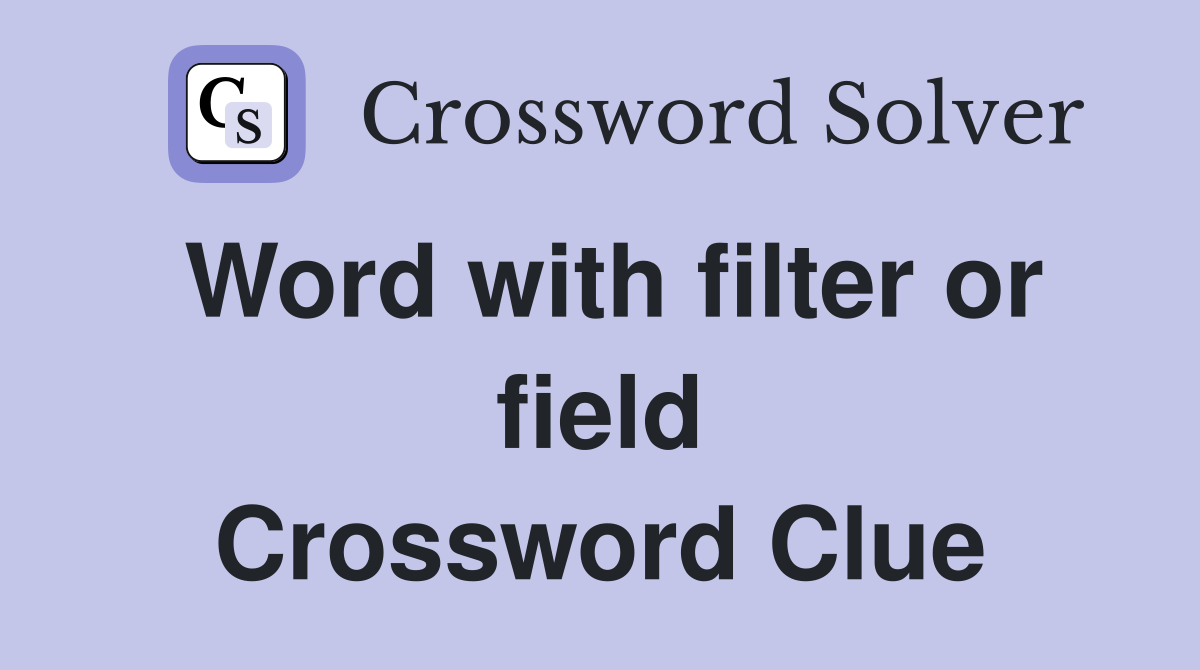 Word with filter or field Crossword Clue