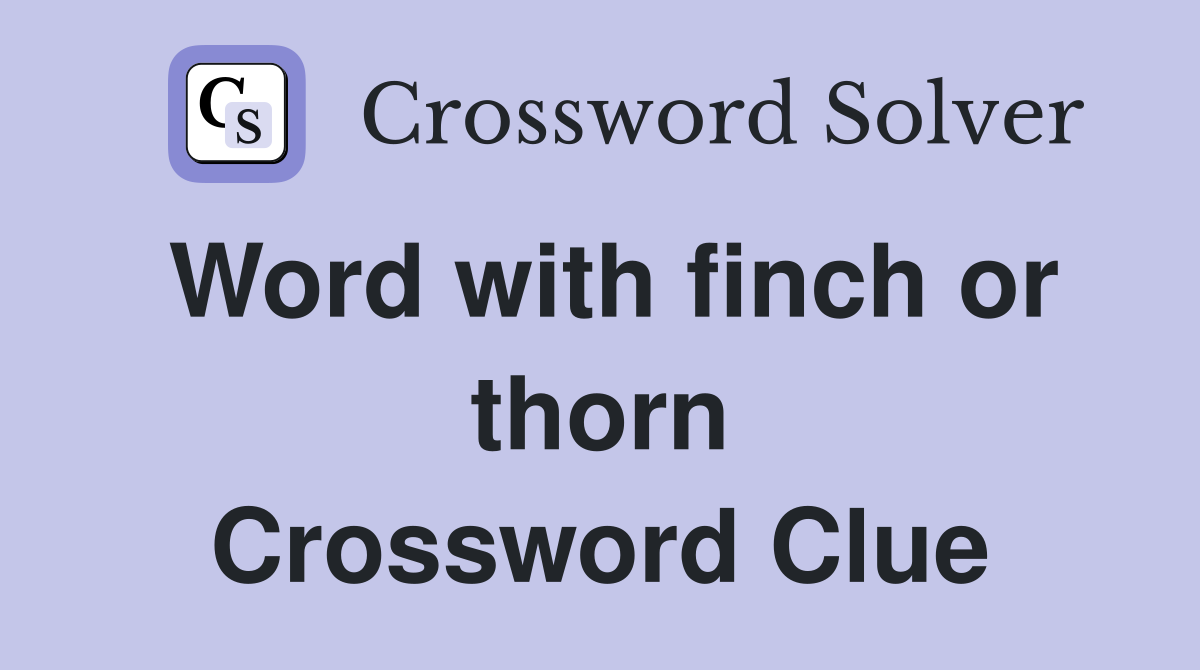 Word with finch or thorn Crossword Clue