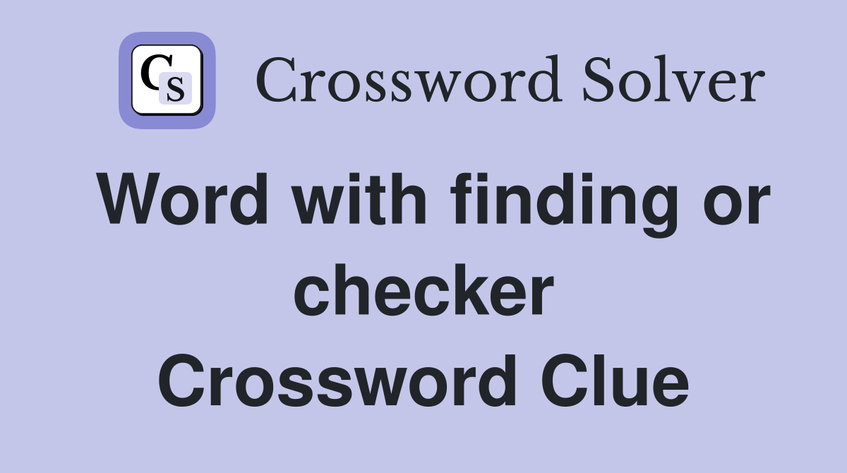Word with finding or checker Crossword Clue