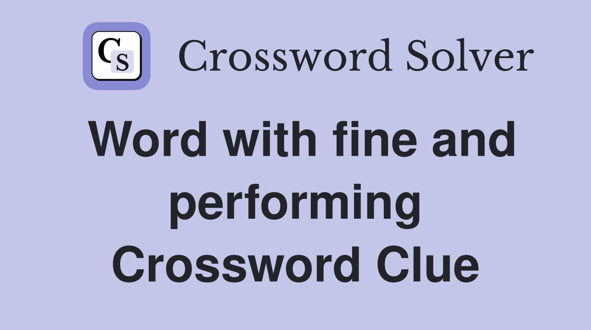 Word with fine and performing Crossword Clue