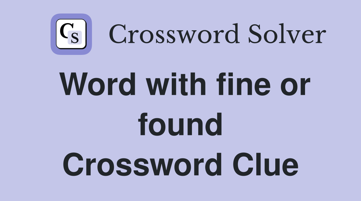 Word with fine or found Crossword Clue