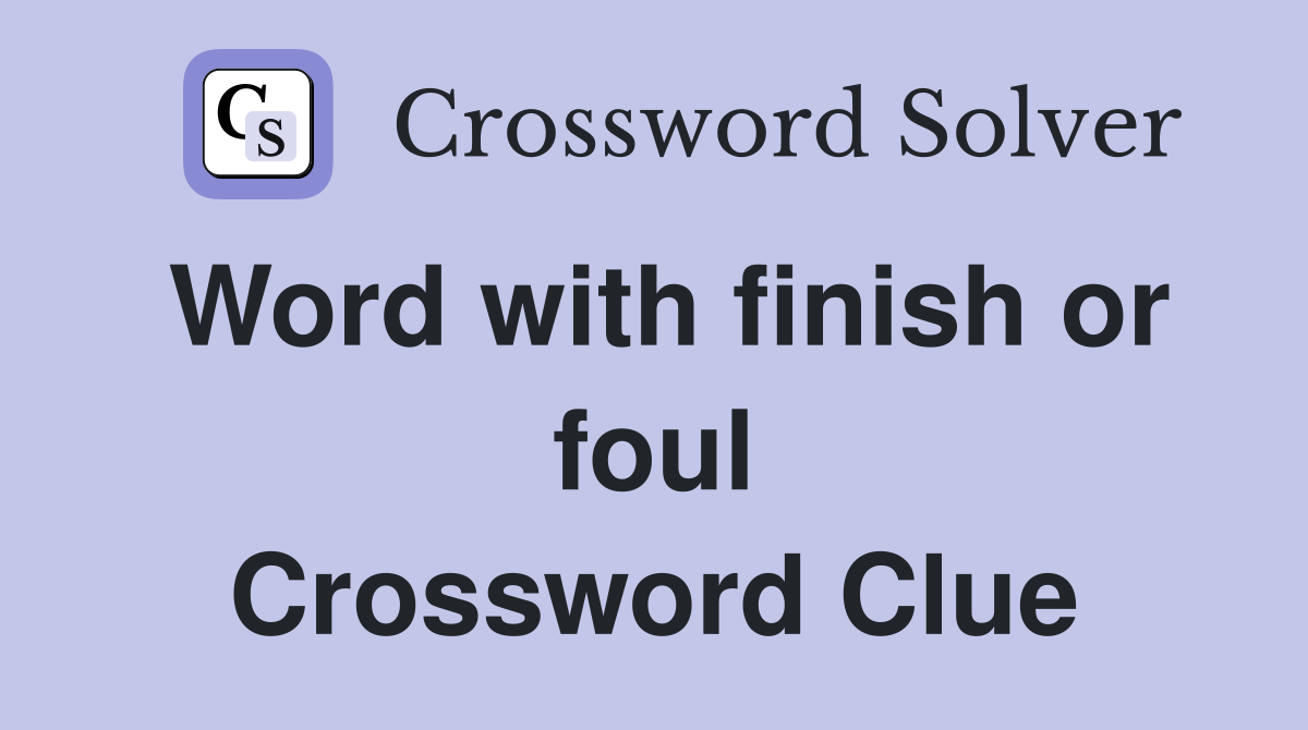 Word with finish or foul Crossword Clue