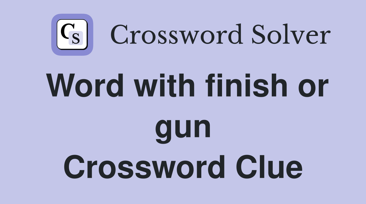 Word with finish or gun Crossword Clue