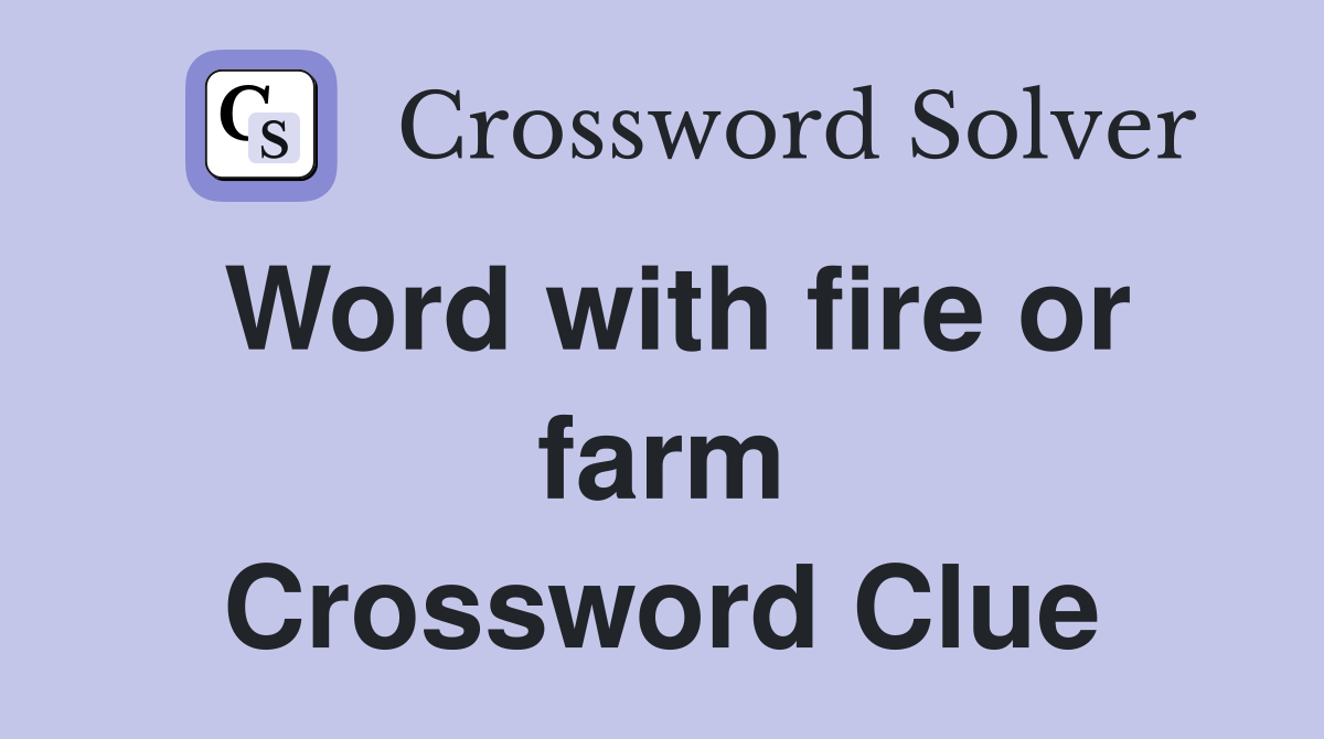 Word with fire or farm Crossword Clue