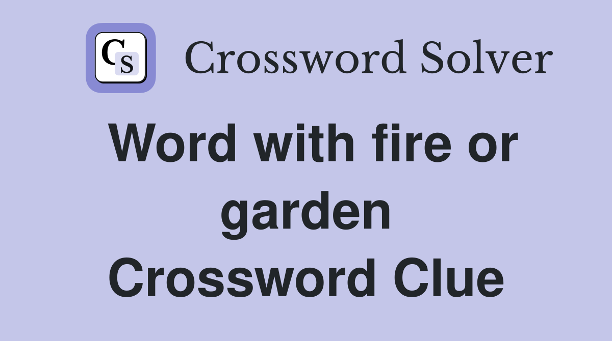 Word with fire or garden Crossword Clue