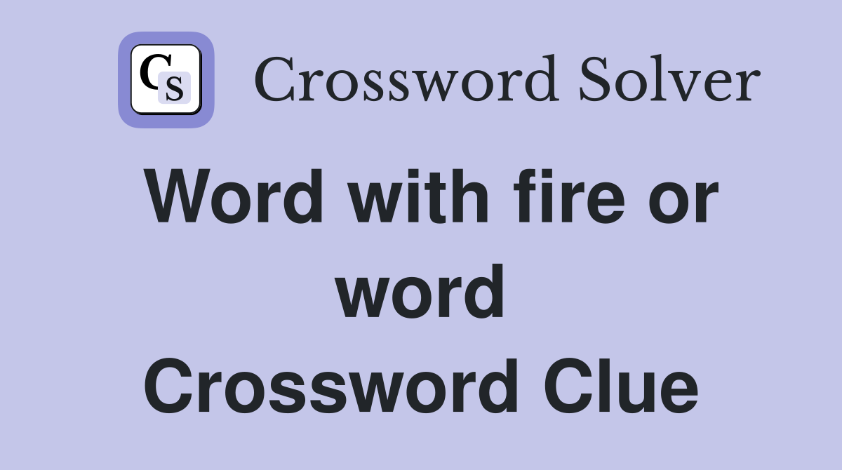 Word with fire or word Crossword Clue