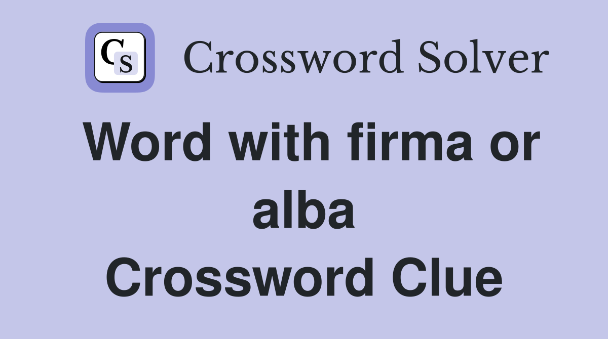 Word with firma or alba Crossword Clue