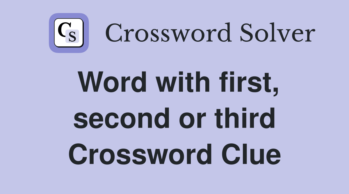 Word with first, second or third Crossword Clue