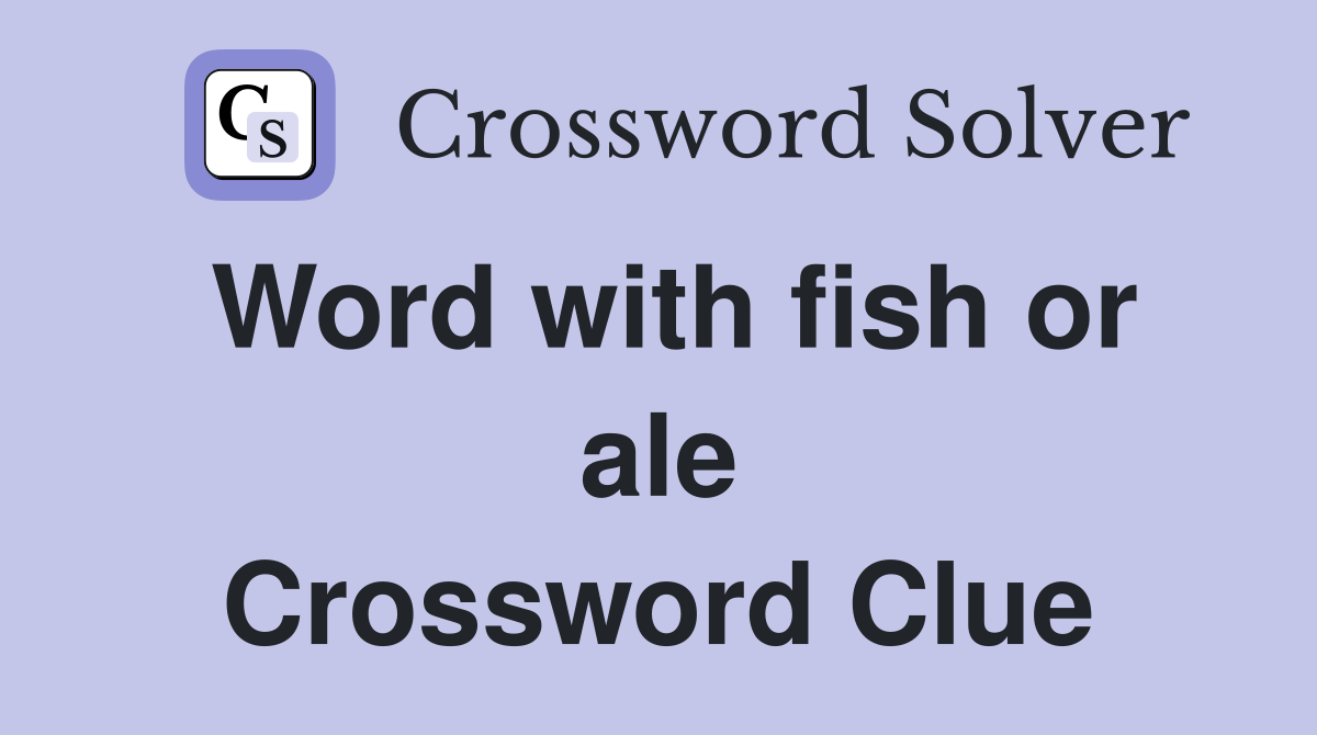 Word with fish or ale Crossword Clue