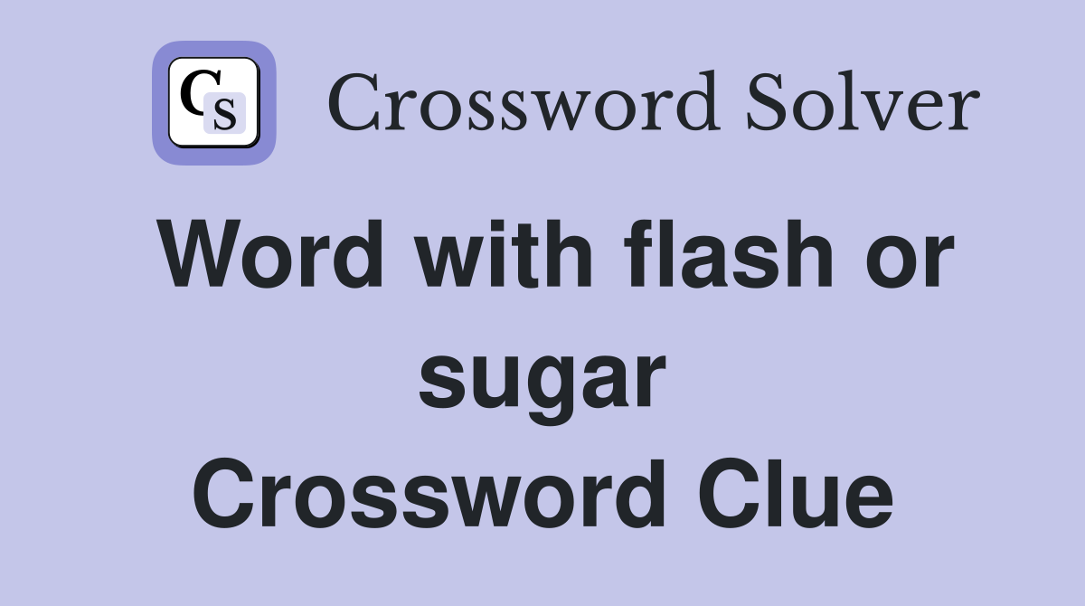 Word with flash or sugar Crossword Clue