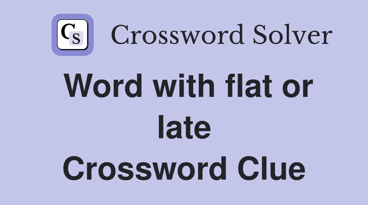 Word with flat or late Crossword Clue