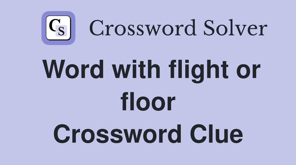 Word with flight or floor Crossword Clue