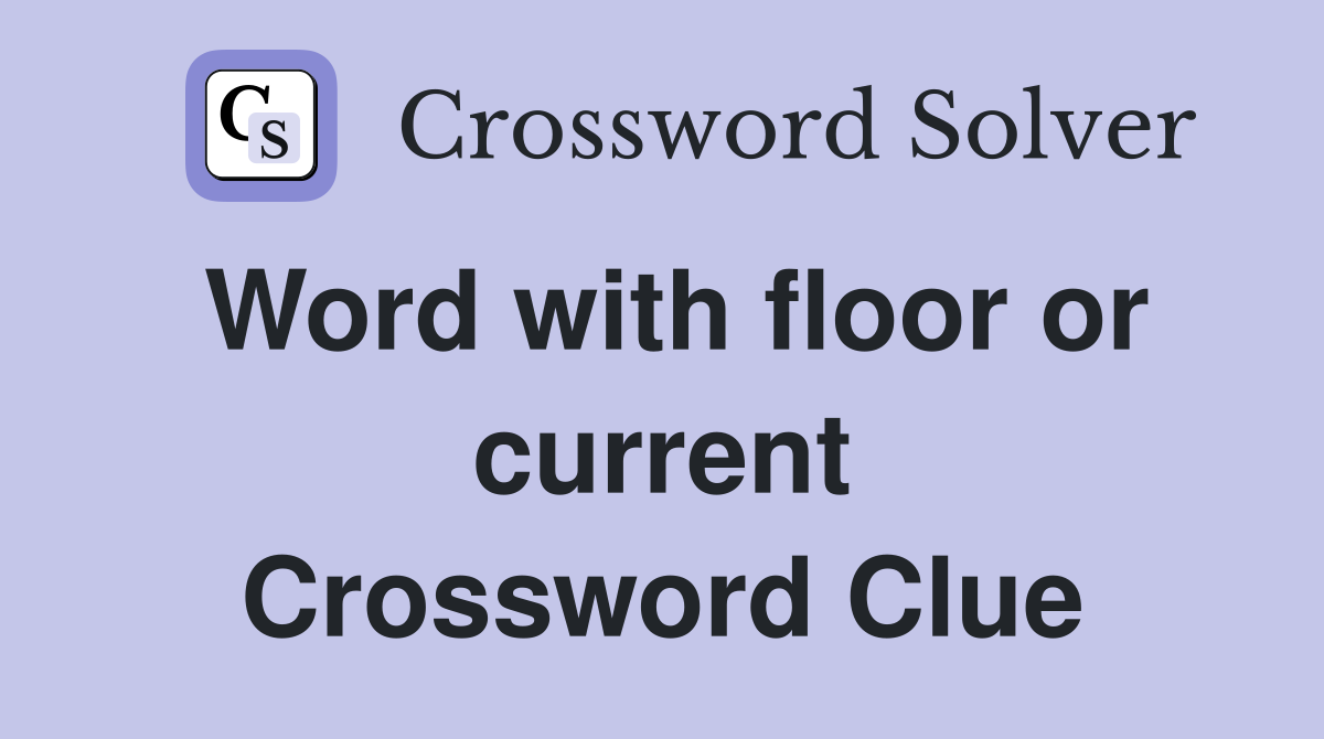 Word with floor or current Crossword Clue