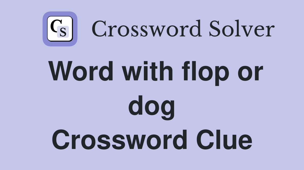 Word with flop or dog Crossword Clue