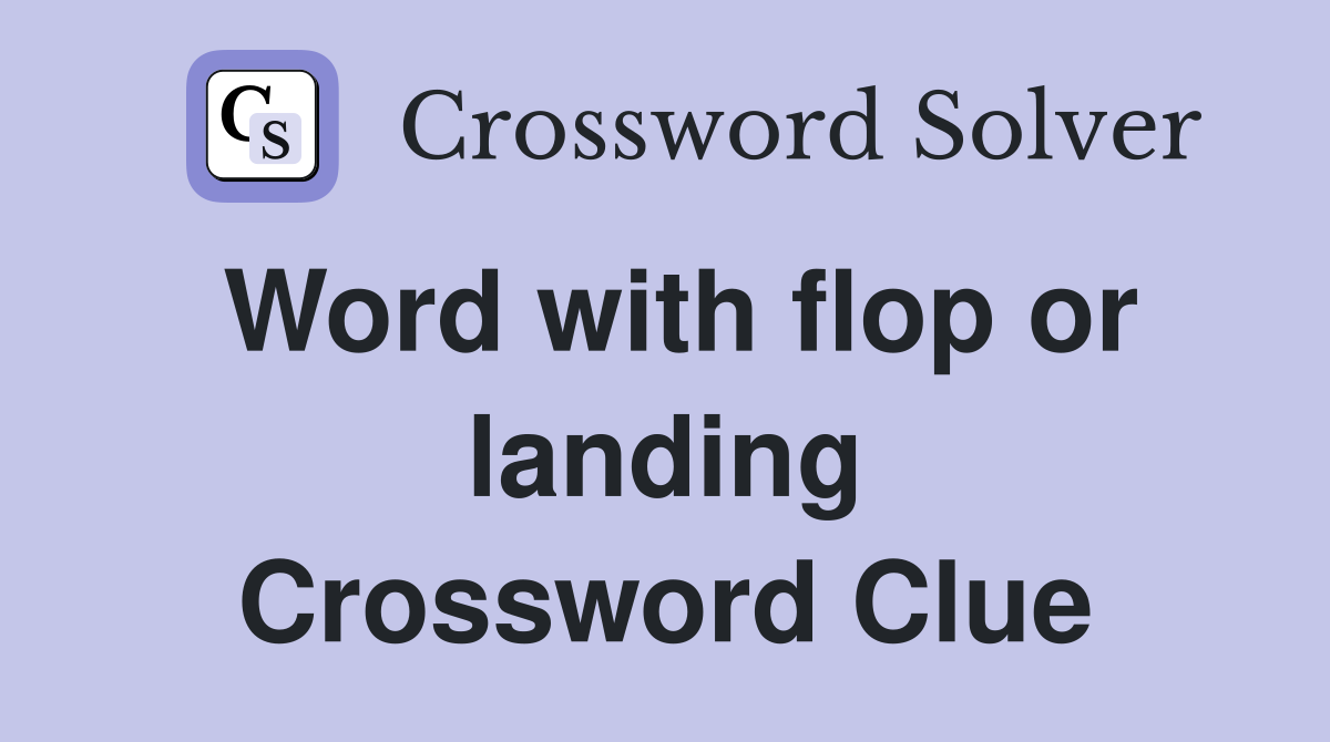 Word with flop or landing Crossword Clue