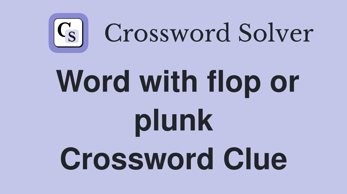 Word with flop or plunk Crossword Clue