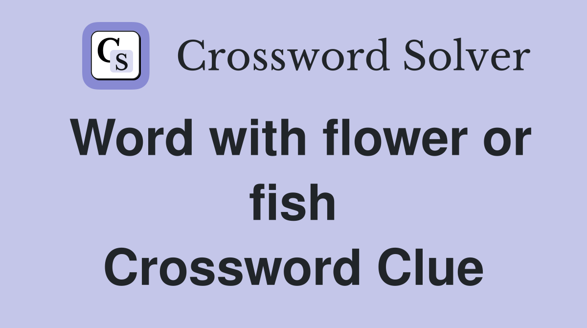 Word with flower or fish Crossword Clue
