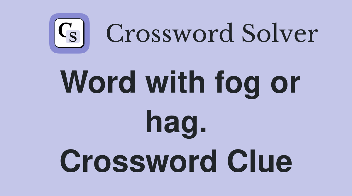 Word with fog or hag. Crossword Clue