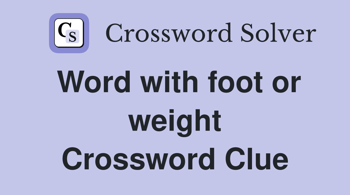 Word with foot or weight Crossword Clue