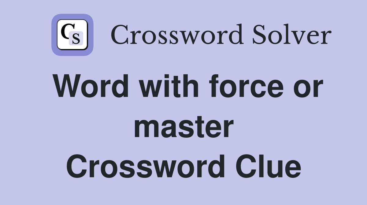 Word with force or master Crossword Clue