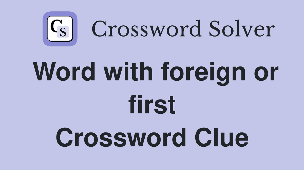 Word with foreign or first Crossword Clue