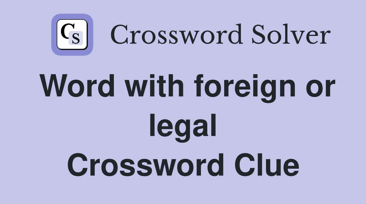 Word with foreign or legal Crossword Clue
