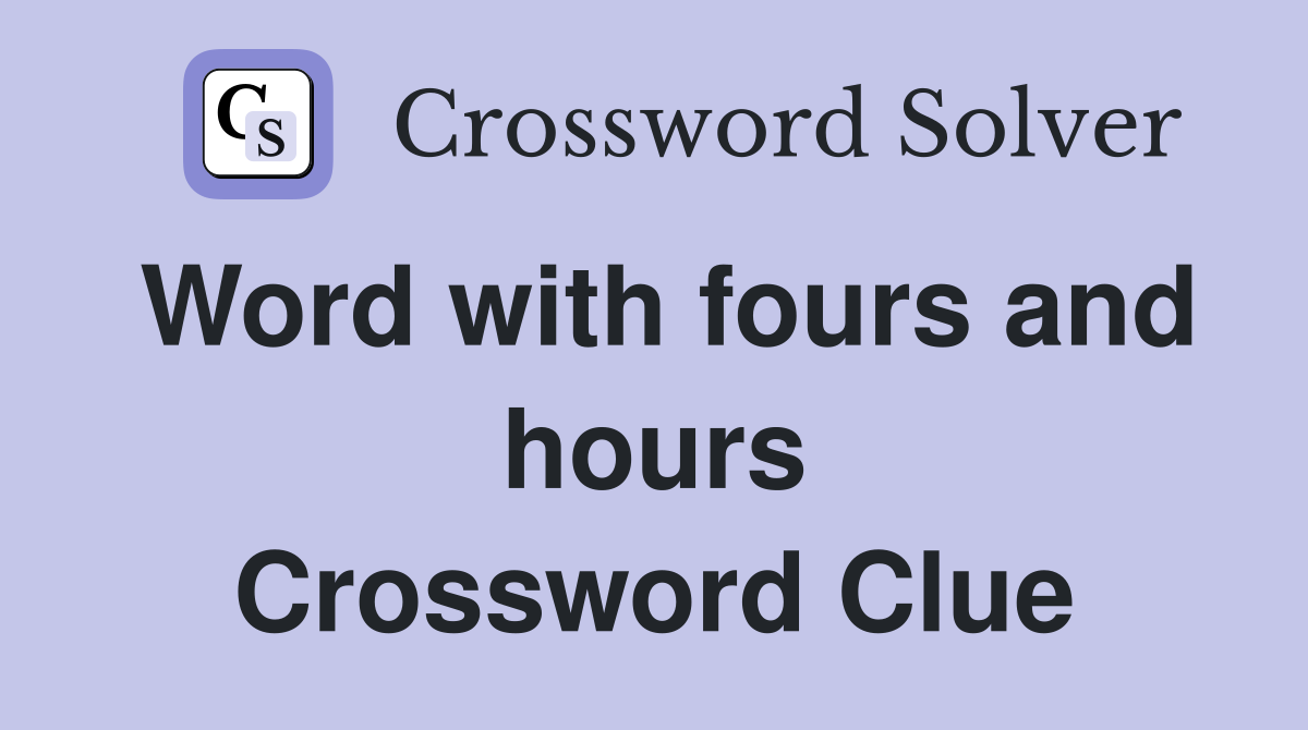 Word with fours and hours Crossword Clue