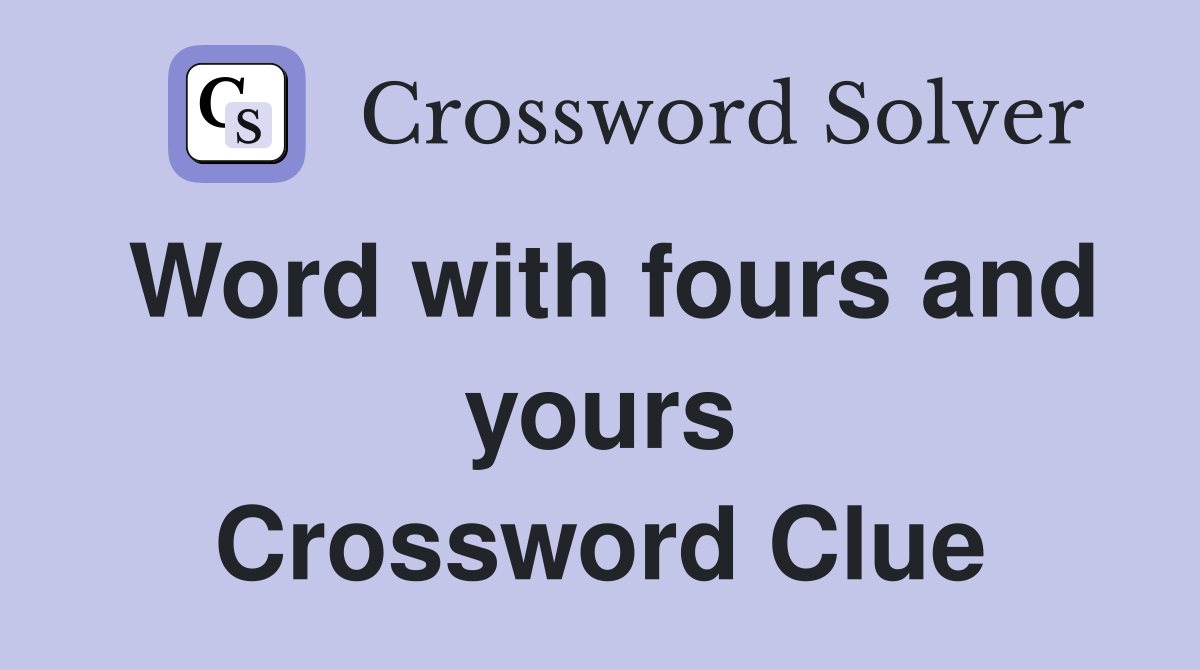 Word with fours and yours Crossword Clue