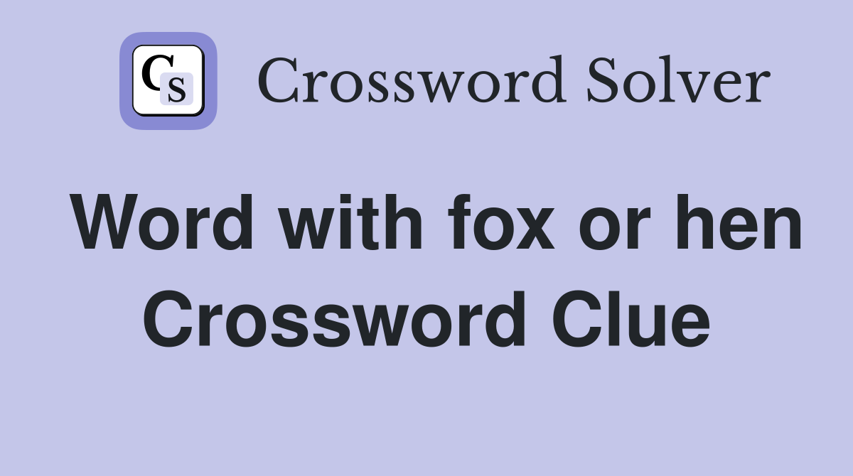 Word with fox or hen Crossword Clue
