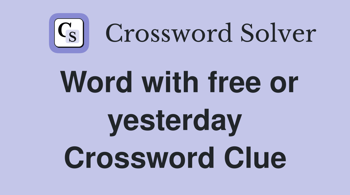 Word with free or yesterday Crossword Clue