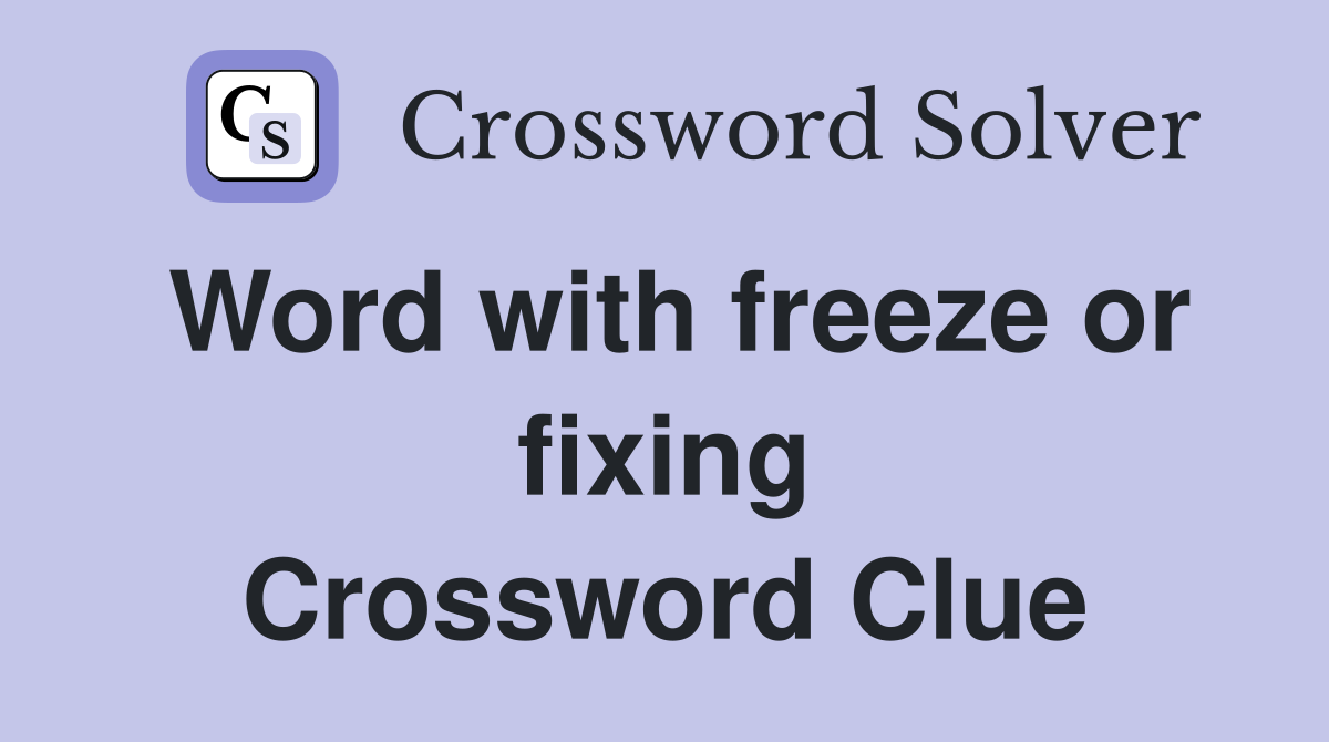 Word with freeze or fixing Crossword Clue