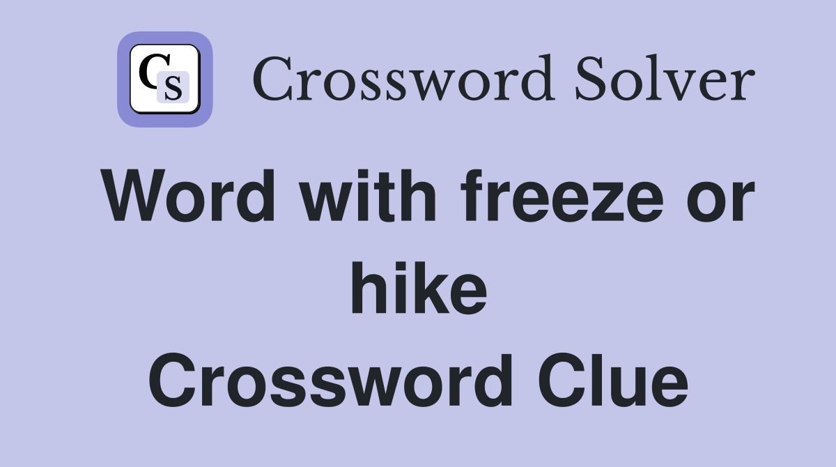 Word with freeze or hike Crossword Clue