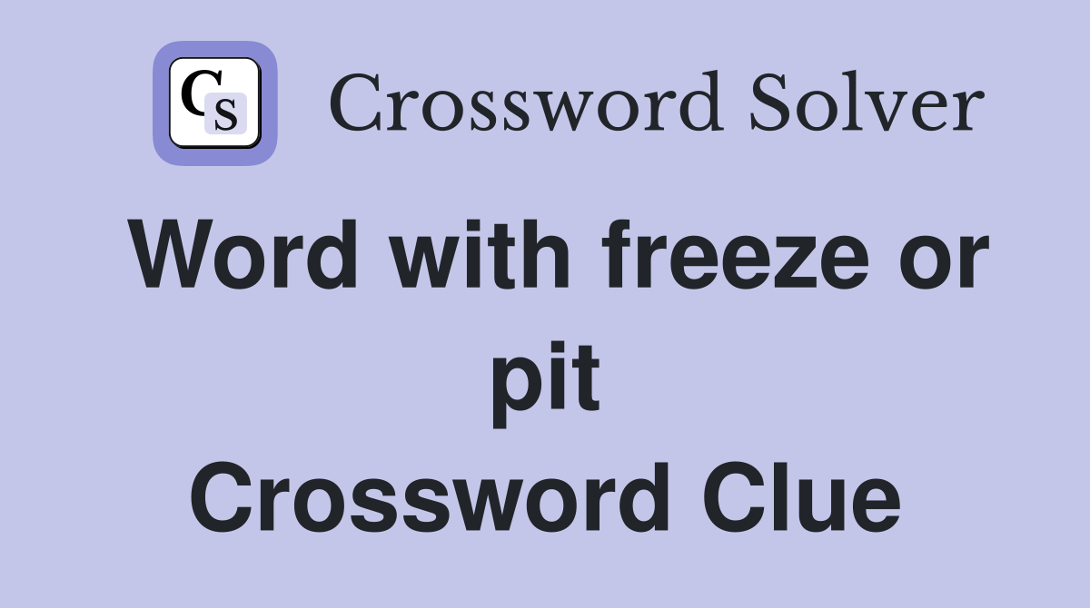 Word with freeze or pit Crossword Clue