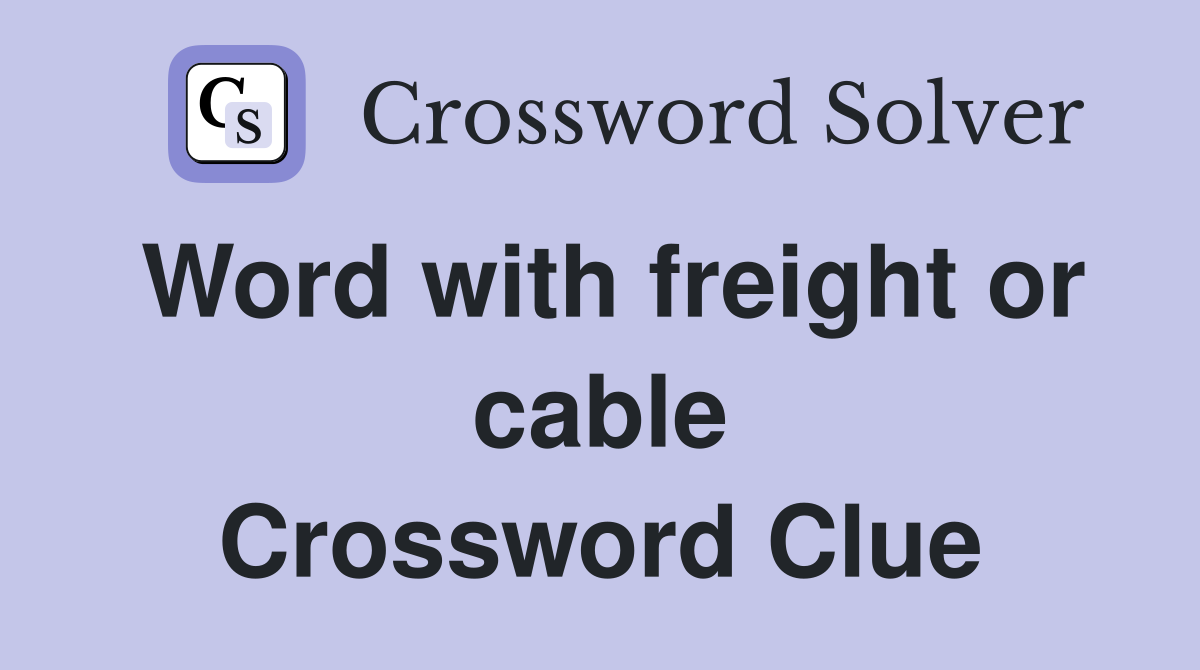 Word with freight or cable Crossword Clue