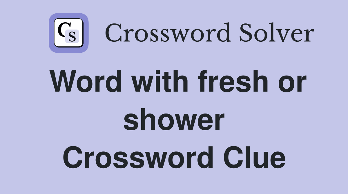 Word with fresh or shower Crossword Clue