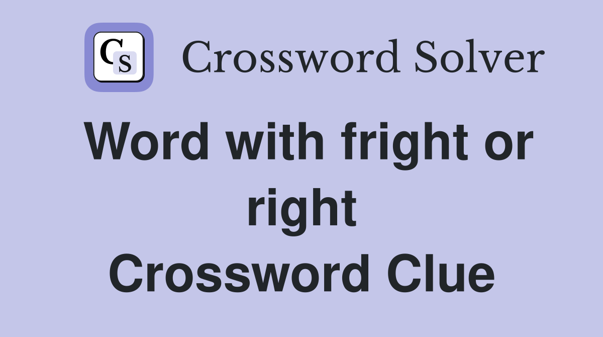 Word with fright or right Crossword Clue