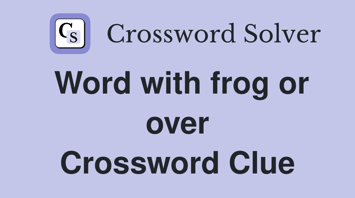 Word with frog or over Crossword Clue