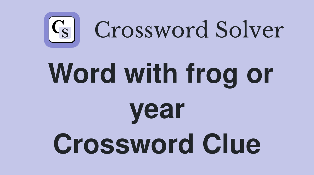 Word with frog or year Crossword Clue