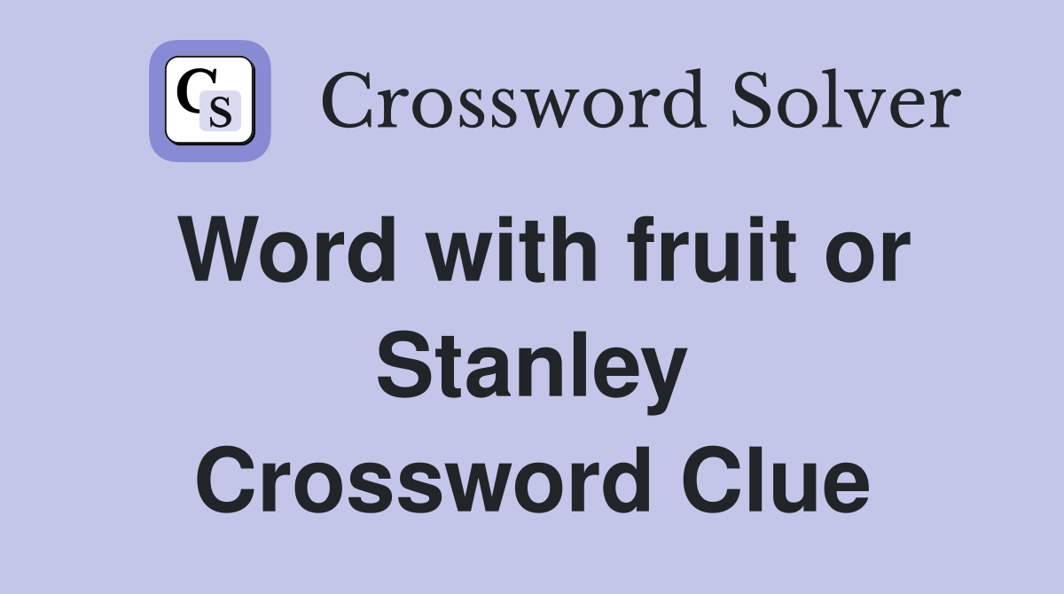 Word with fruit or Stanley Crossword Clue