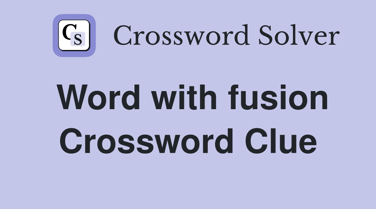 Word with fusion Crossword Clue