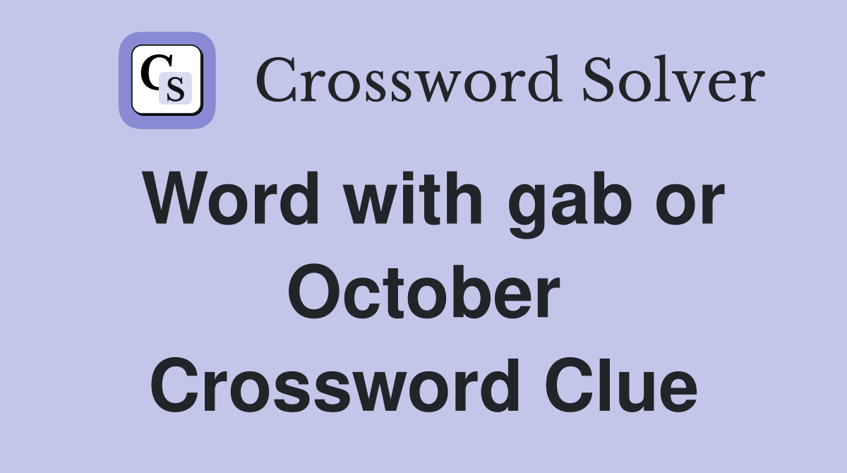 Word with gab or October Crossword Clue