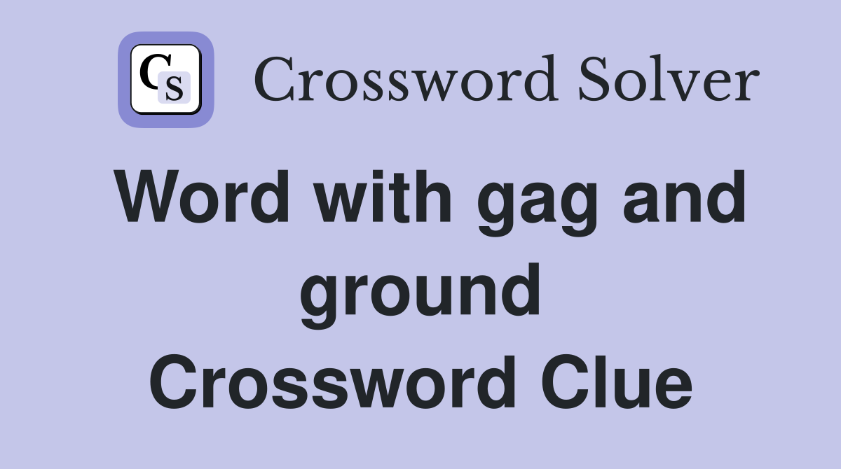 Word with gag and ground Crossword Clue