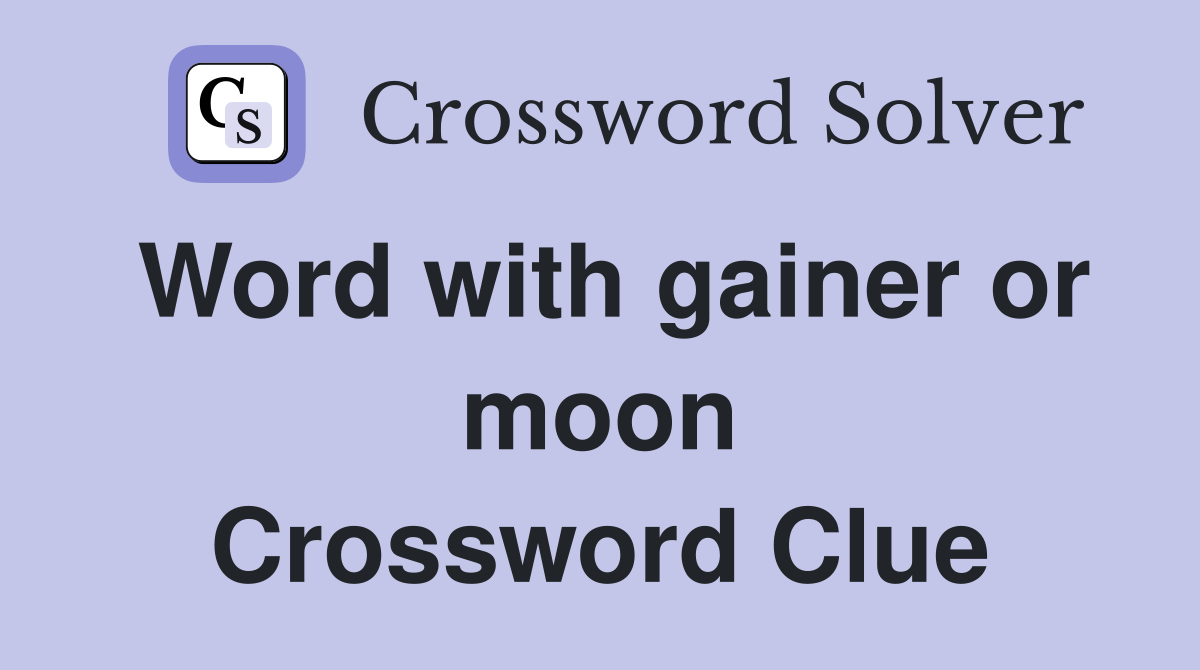 Word with gainer or moon Crossword Clue
